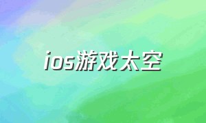 ios游戏太空（ios太空漂浮游戏）