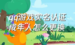 qq游戏实名认证成年人怎么更换