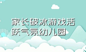 家长破冰游戏活跃气氛幼儿园