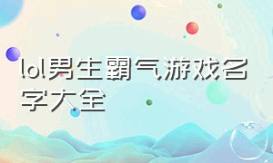 lol男生霸气游戏名字大全