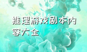 推理游戏剧本内容大全（推理游戏剧本素材100例及答案）