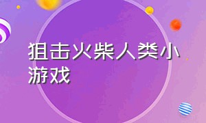 狙击火柴人类小游戏（火柴人狙击小游戏免费玩）