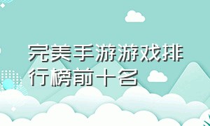 完美手游游戏排行榜前十名