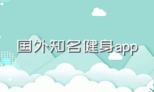 国外知名健身app（国外健身app十大排行榜）