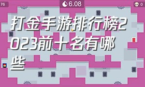 打金手游排行榜2023前十名有哪些（打金手游排行榜2023年最新）