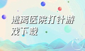 逃离医院打针游戏下载（逃离医院游戏攻略）