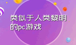 类似于人类黎明的pc游戏