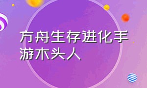 方舟生存进化手游木头人