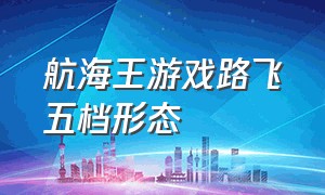 航海王游戏路飞五档形态