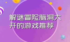 解谜冒险脑洞大开的游戏推荐