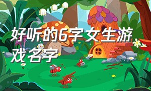 好听的6字女生游戏名字