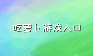 吃萝卜游戏入口