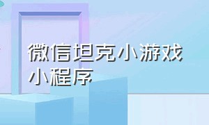 微信坦克小游戏小程序（微信小游戏坦克游戏单人）