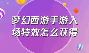 梦幻西游手游入场特效怎么获得