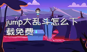 jump大乱斗怎么下载免费