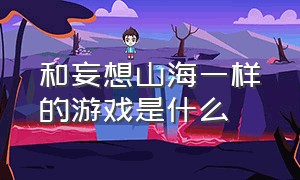 和妄想山海一样的游戏是什么