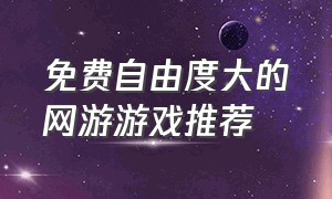 免费自由度大的网游游戏推荐