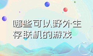 哪些可以野外生存联机的游戏