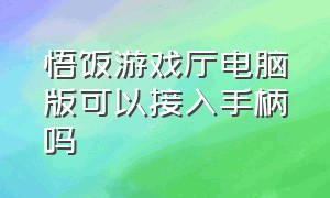 悟饭游戏厅电脑版可以接入手柄吗