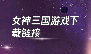 女神三国游戏下载链接