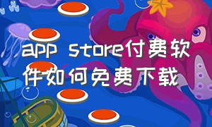 app store付费软件如何免费下载