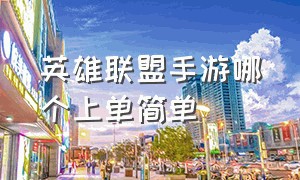 英雄联盟手游哪个上单简单（英雄联盟手游代练平台哪个好点）