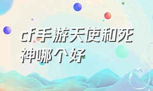 cf手游天使和死神哪个好