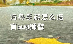 方舟手游怎么培育bug狮鹫