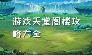 游戏天堂阁楼攻略大全