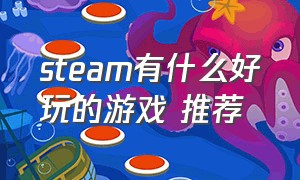 steam有什么好玩的游戏 推荐（steam有什么好玩的游戏又免费）