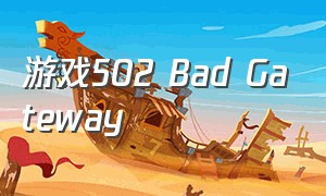 游戏502 Bad Gateway