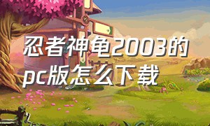 忍者神龟2003的pc版怎么下载