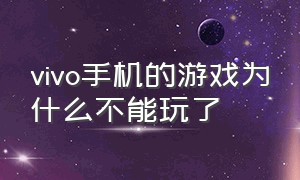 vivo手机的游戏为什么不能玩了