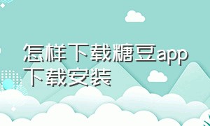 怎样下载糖豆app下载安装