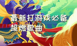 最新打游戏必备超燃歌曲