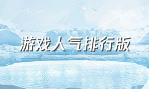 游戏人气排行版（游戏排行榜人气前十名）