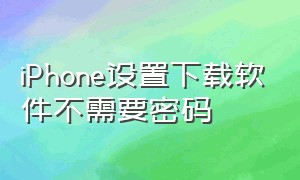 iPhone设置下载软件不需要密码