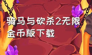 骑马与砍杀2无限金币版下载