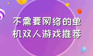 不需要网络的单机双人游戏推荐