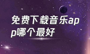 免费下载音乐app哪个最好