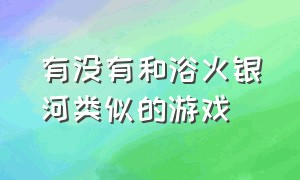 有没有和浴火银河类似的游戏