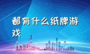 都有什么纸牌游戏（100个经典纸牌游戏）