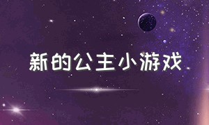 新的公主小游戏（公主化妆小游戏）