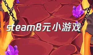 steam8元小游戏（steam原价不到10元的小游戏）