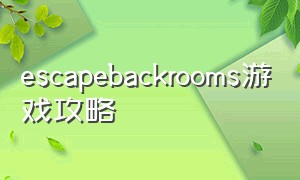 escapebackrooms游戏攻略