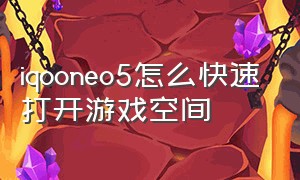 iqooneo5怎么快速打开游戏空间
