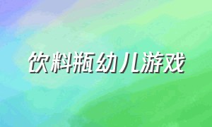 饮料瓶幼儿游戏（幼儿园易拉罐塑料瓶游戏）