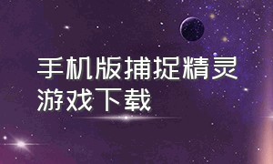 手机版捕捉精灵游戏下载