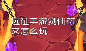 远征手游剑仙符文怎么玩