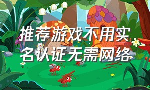 推荐游戏不用实名认证无需网络